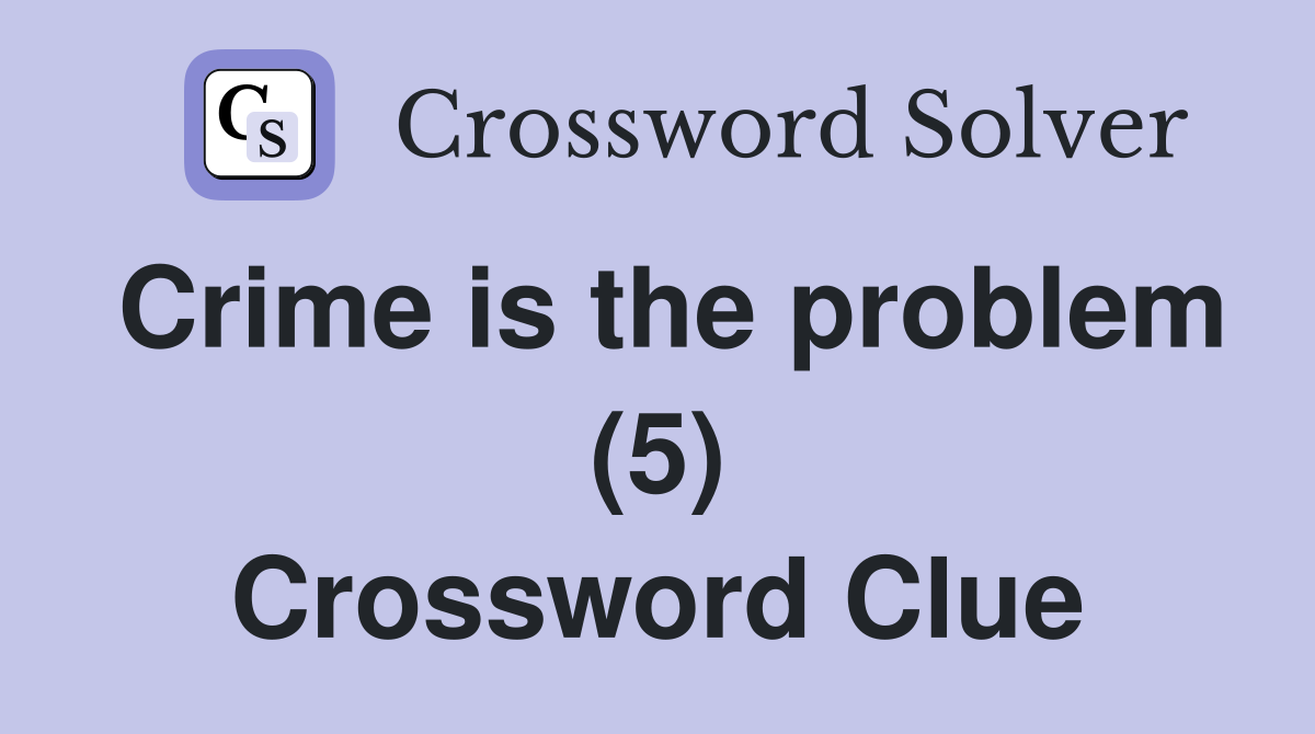 Crime is the problem (5) Crossword Clue