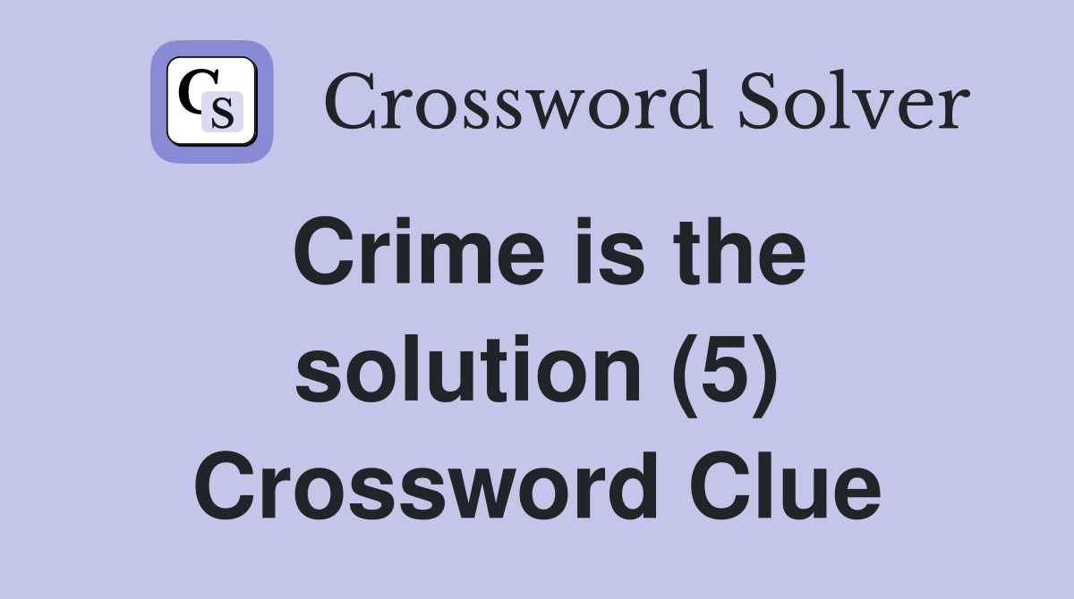 Crime is the solution (5) Crossword Clue