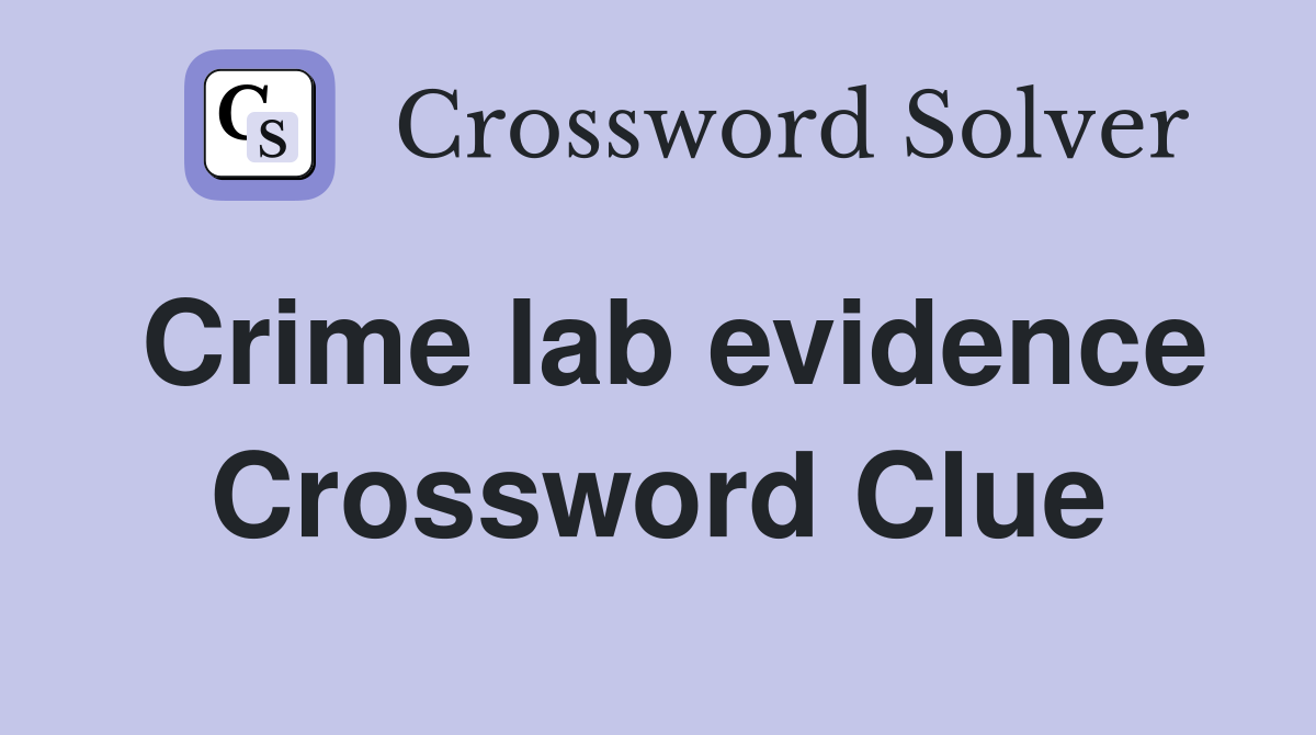 Crime lab evidence Crossword Clue