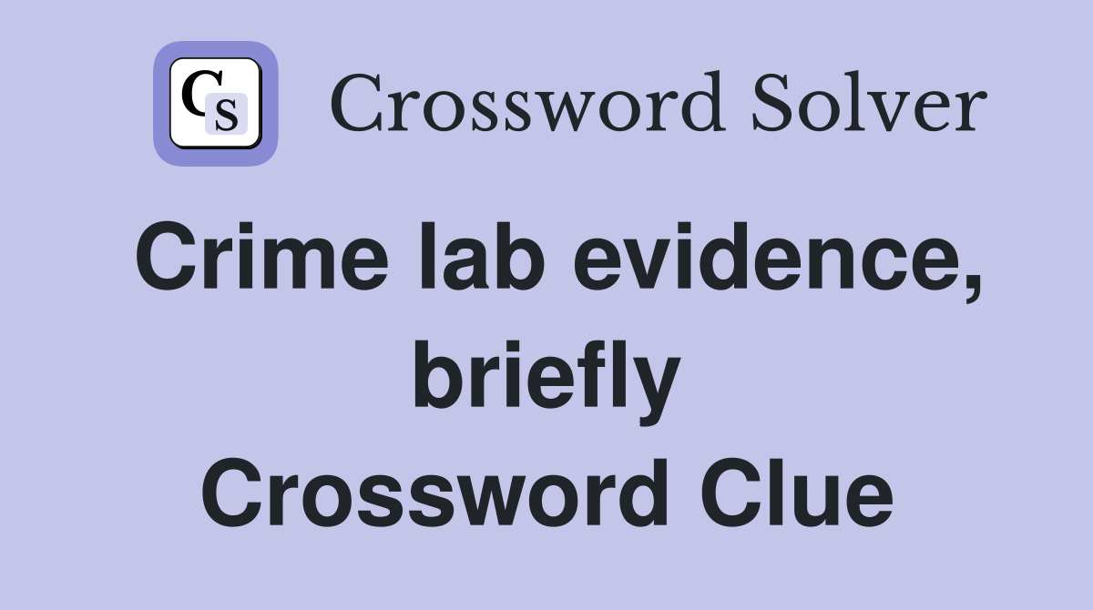 Crime lab evidence, briefly Crossword Clue
