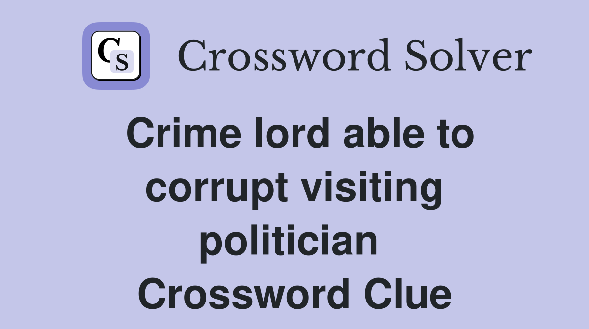 Crime lord able to corrupt visiting politician  Crossword Clue