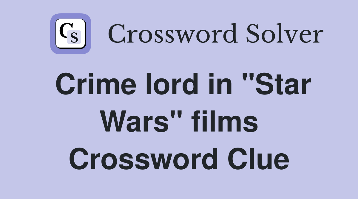 Crime lord in "Star Wars" films Crossword Clue