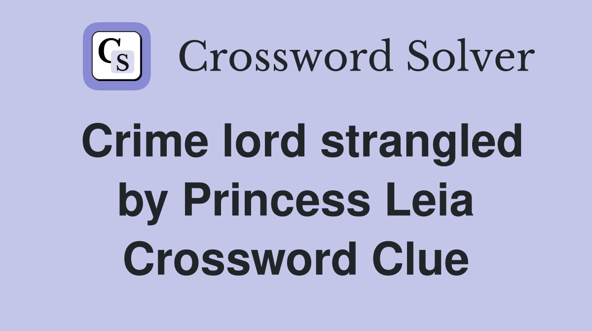 Crime lord strangled by Princess Leia Crossword Clue