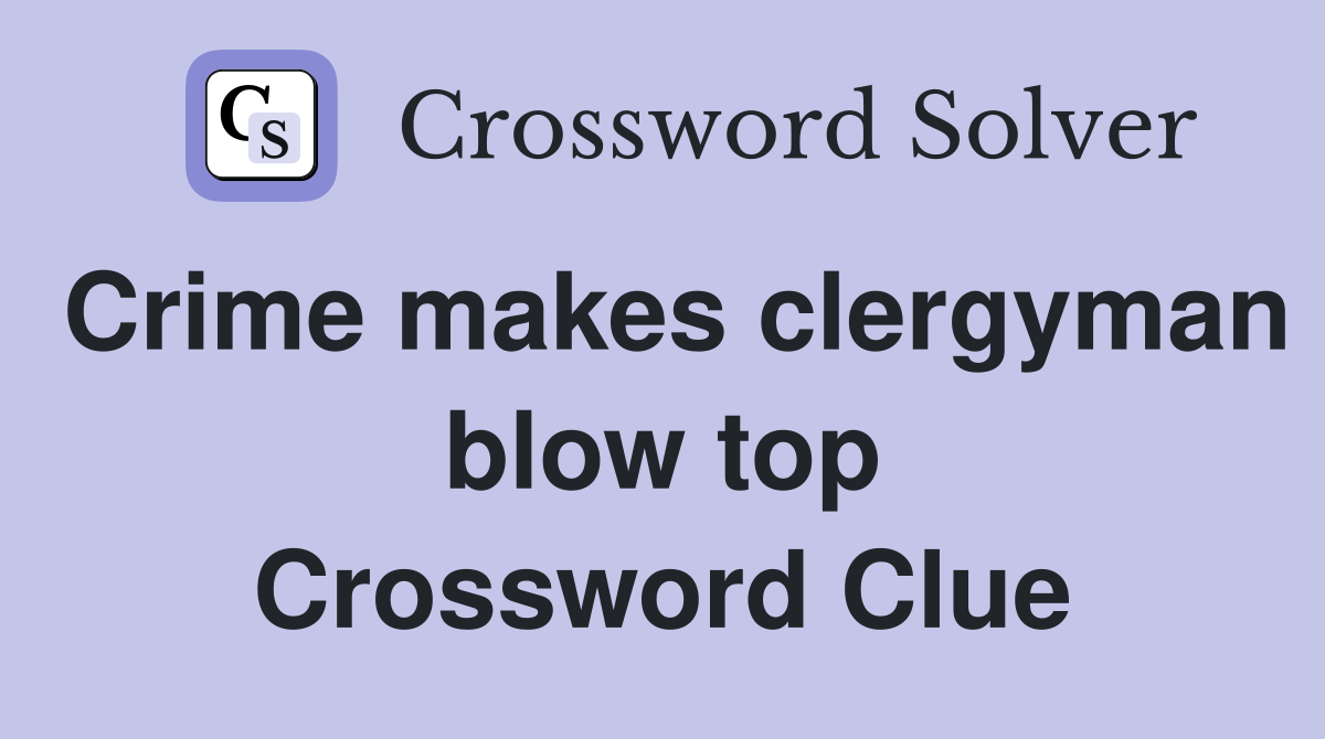 Crime makes clergyman blow top Crossword Clue