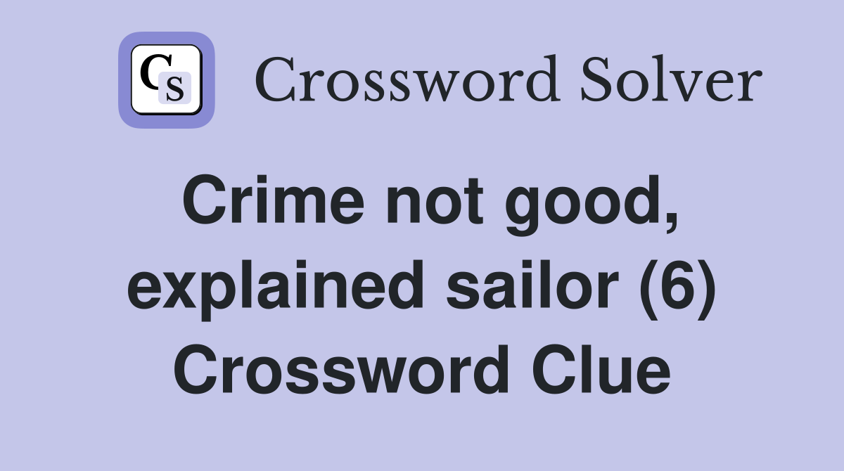 Crime not good, explained sailor (6) Crossword Clue