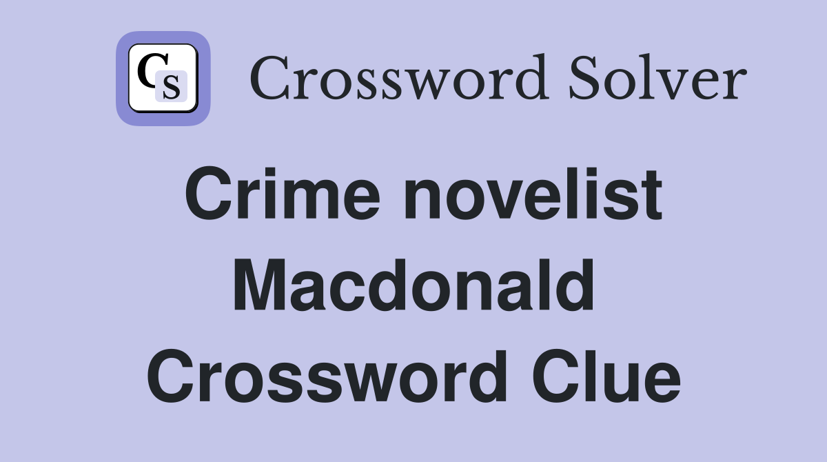 Crime novelist Macdonald Crossword Clue