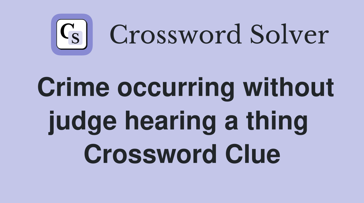Crime occurring without judge hearing a thing  Crossword Clue