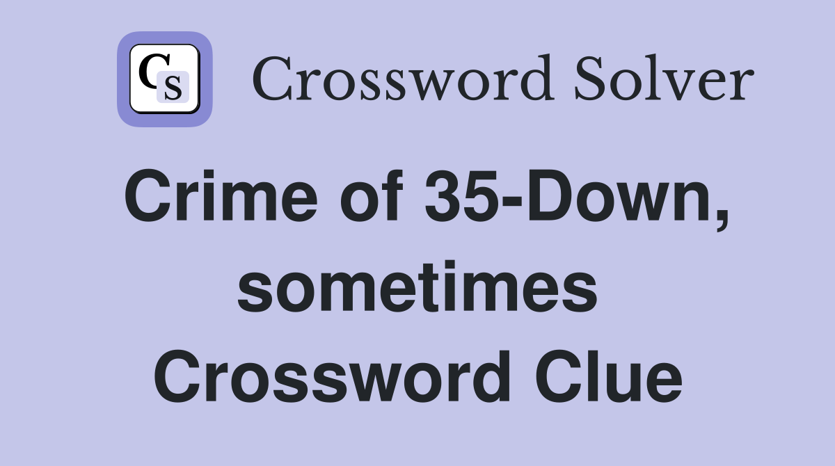 Crime of 35-Down, sometimes Crossword Clue