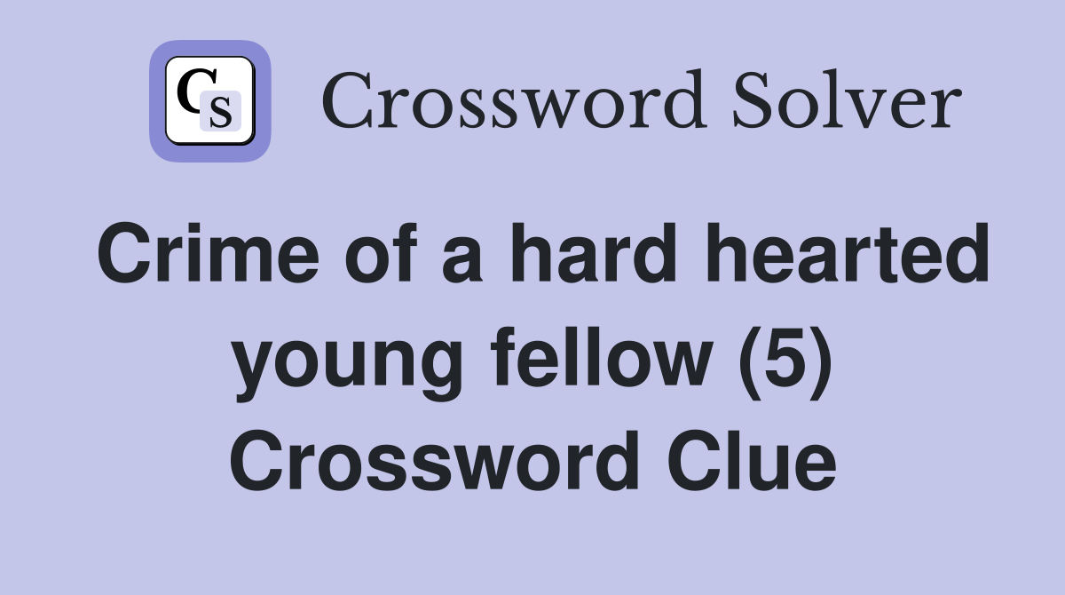 Crime of a hard hearted young fellow (5) Crossword Clue