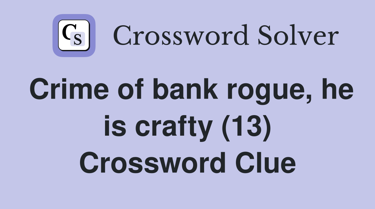 Crime of bank rogue, he is crafty (13) Crossword Clue