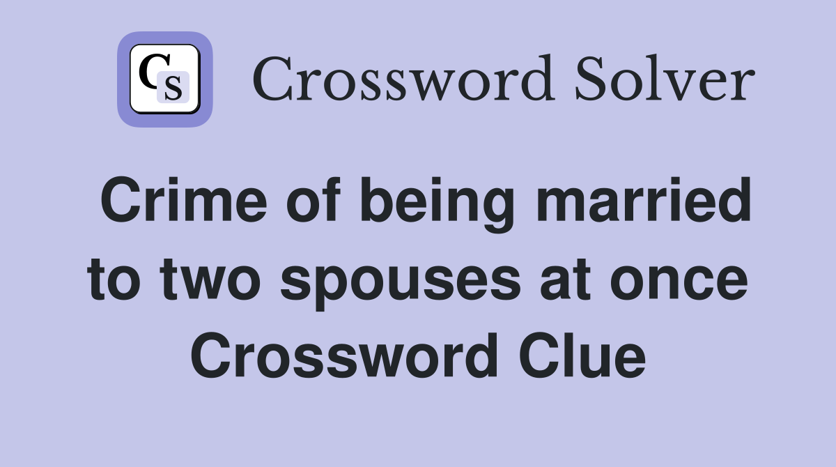 Crime of being married to two spouses at once Crossword Clue