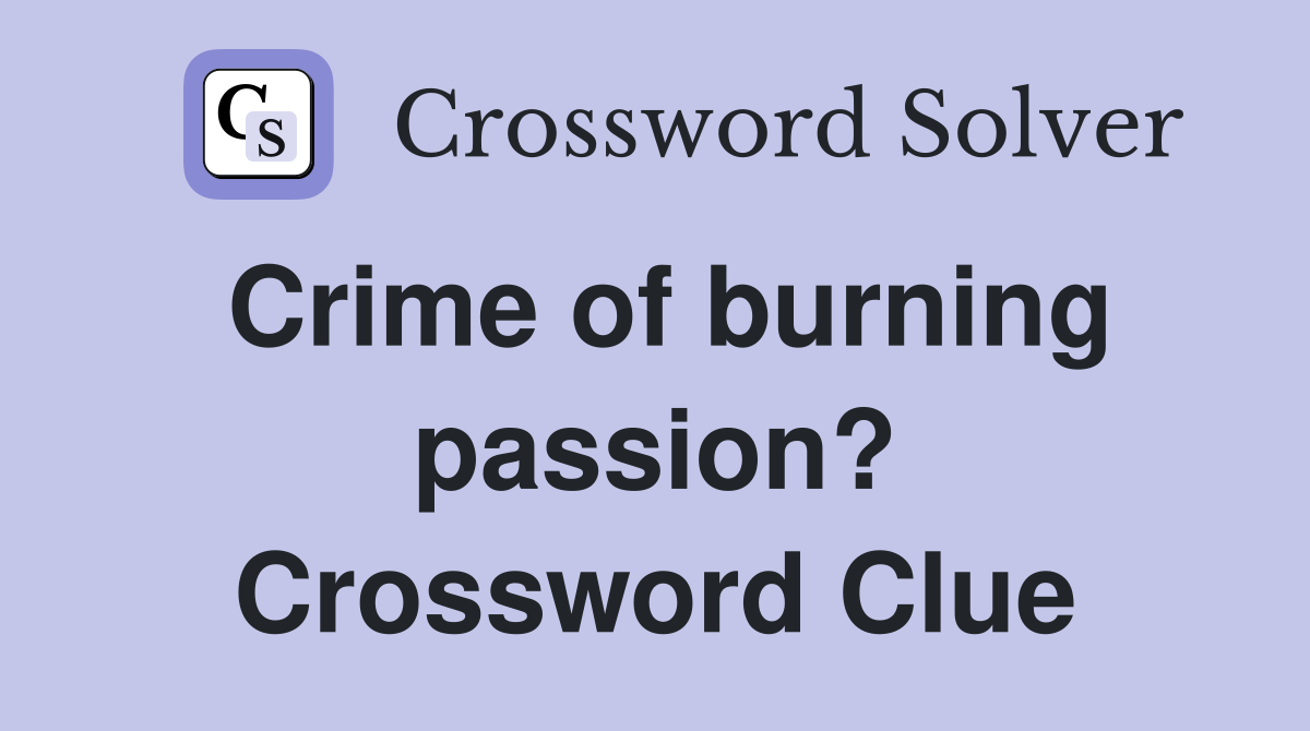 Crime of burning passion? Crossword Clue