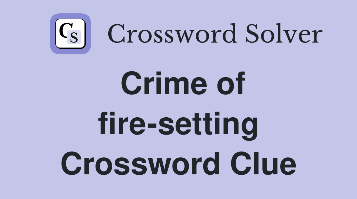 Crime of fire-setting Crossword Clue