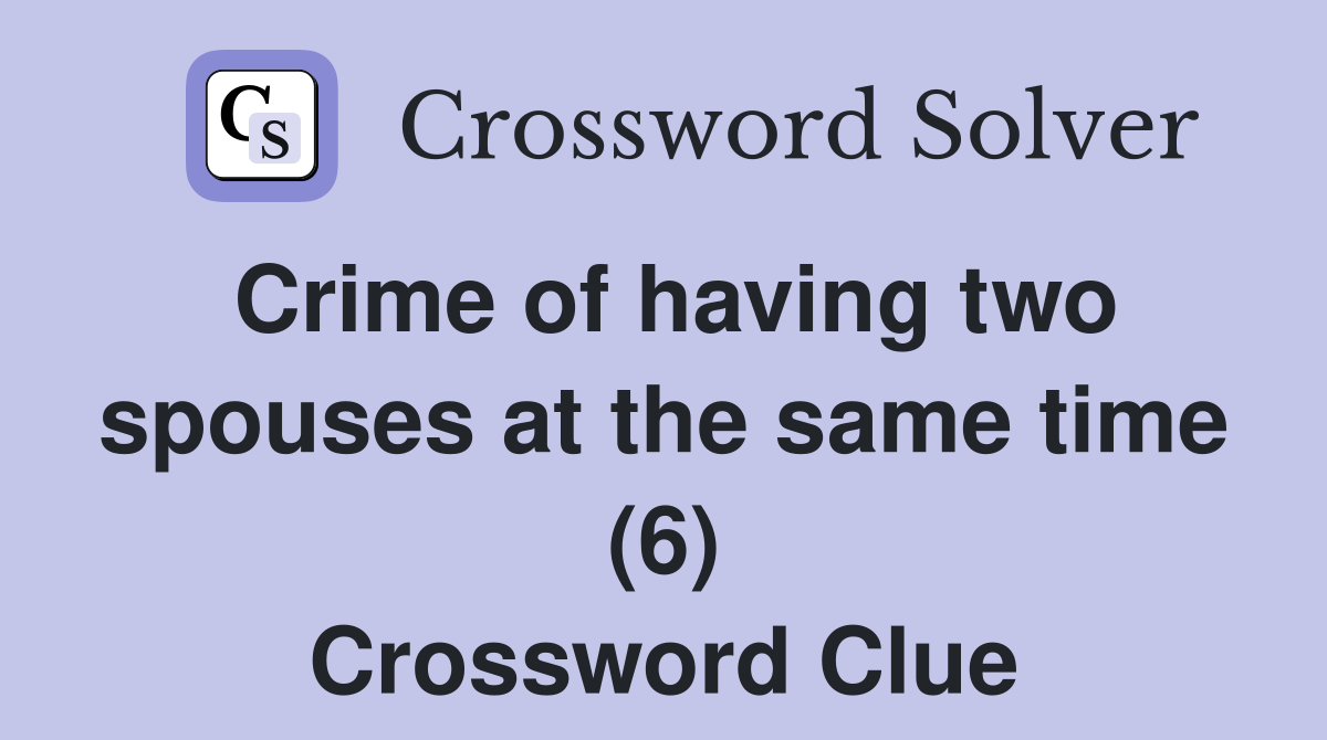 Crime of having two spouses at the same time (6) Crossword Clue