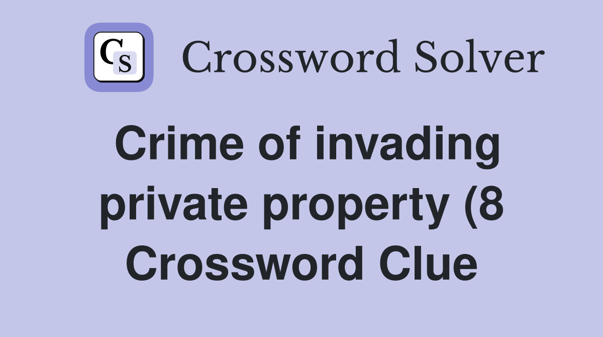 Crime of invading private property (8) Crossword Clue Answers Crime of invading private property (8) Crossword Clue Answers