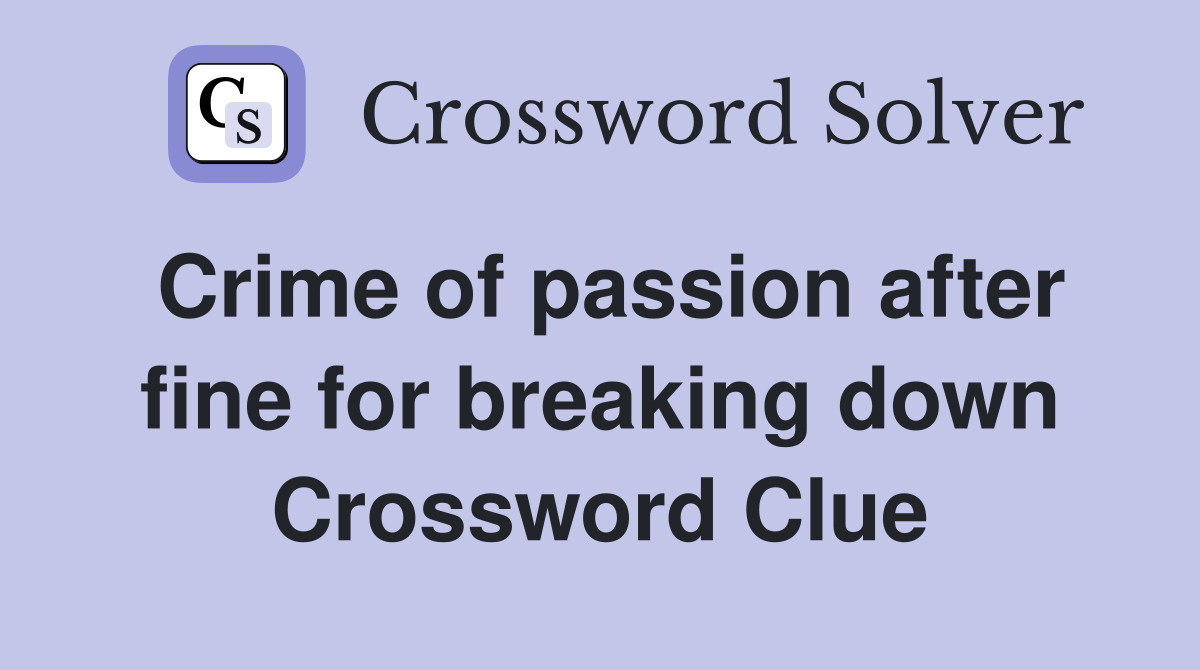 Crime of passion after fine for breaking down Crossword Clue