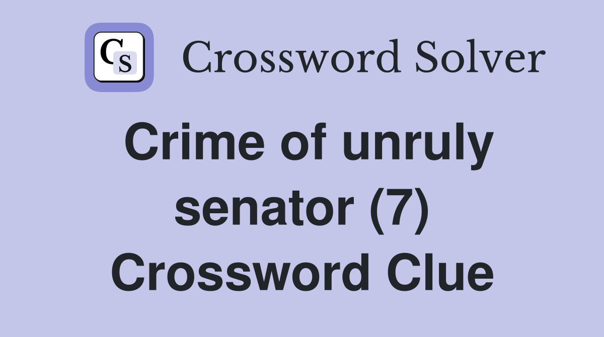 Crime of unruly senator (7) Crossword Clue