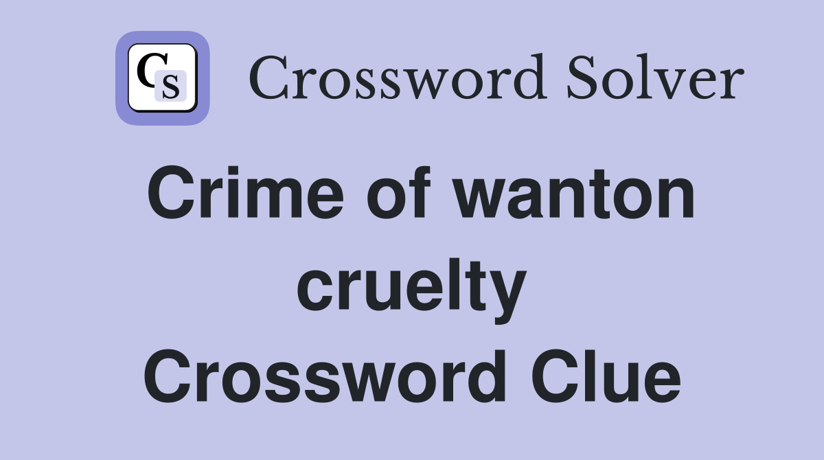 Crime of wanton cruelty Crossword Clue