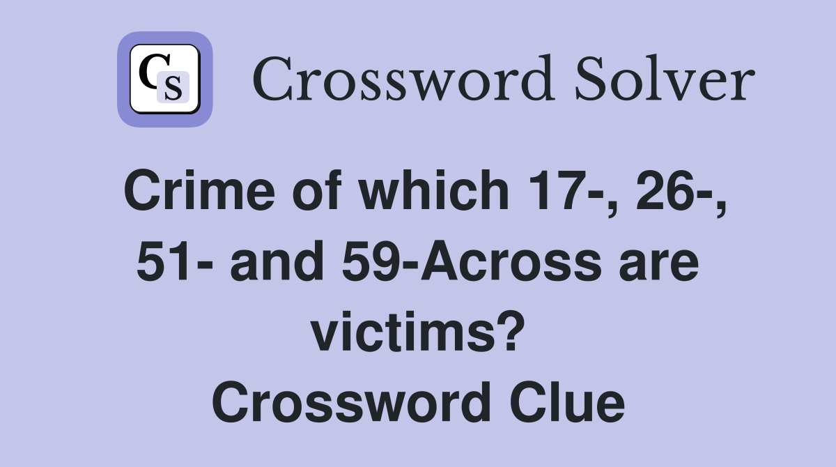 Crime of which 17-, 26-, 51- and 59-Across are victims? Crossword Clue