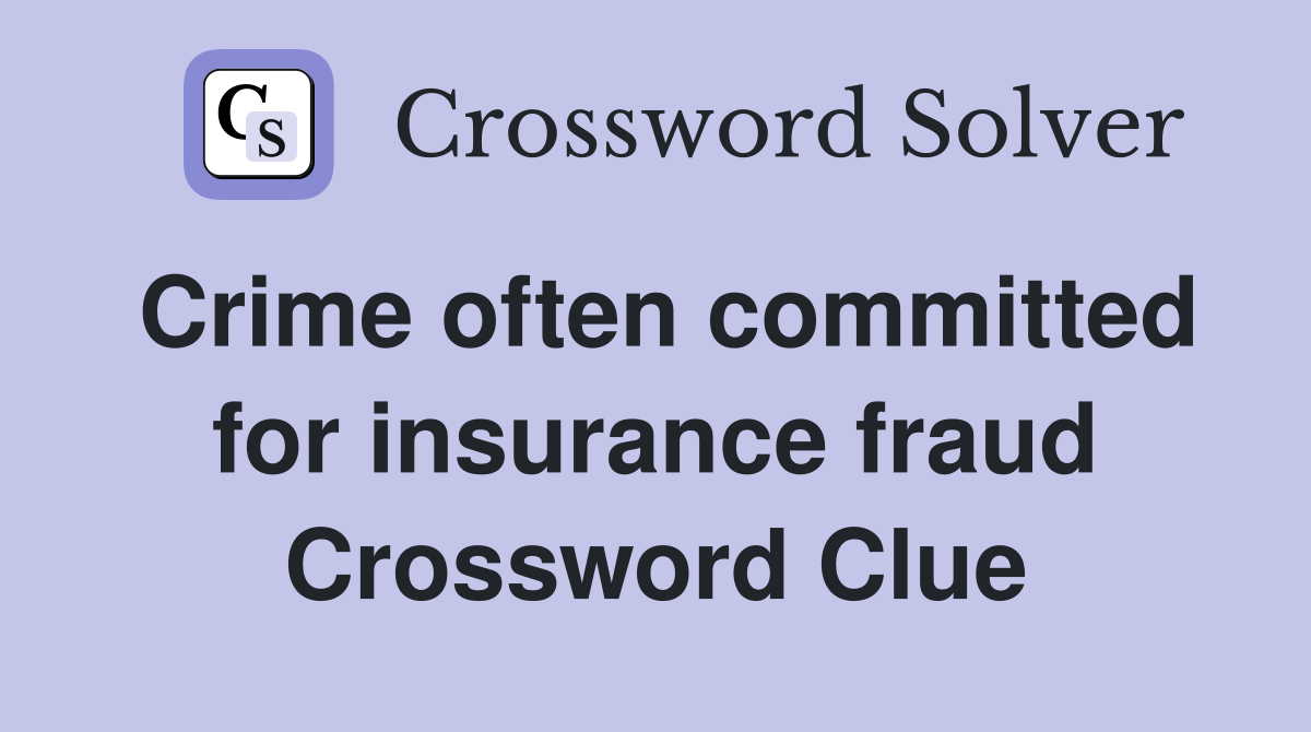 Crime often committed for insurance fraud Crossword Clue