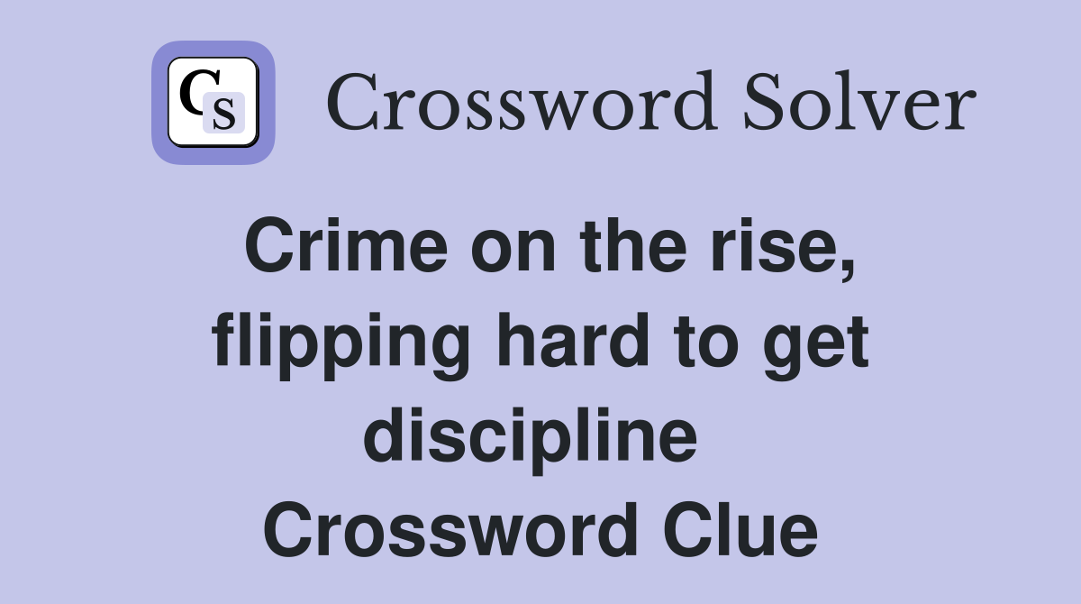 Crime on the rise, flipping hard to get discipline  Crossword Clue