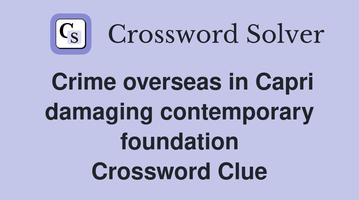 Crime overseas in Capri damaging contemporary foundation Crossword Clue