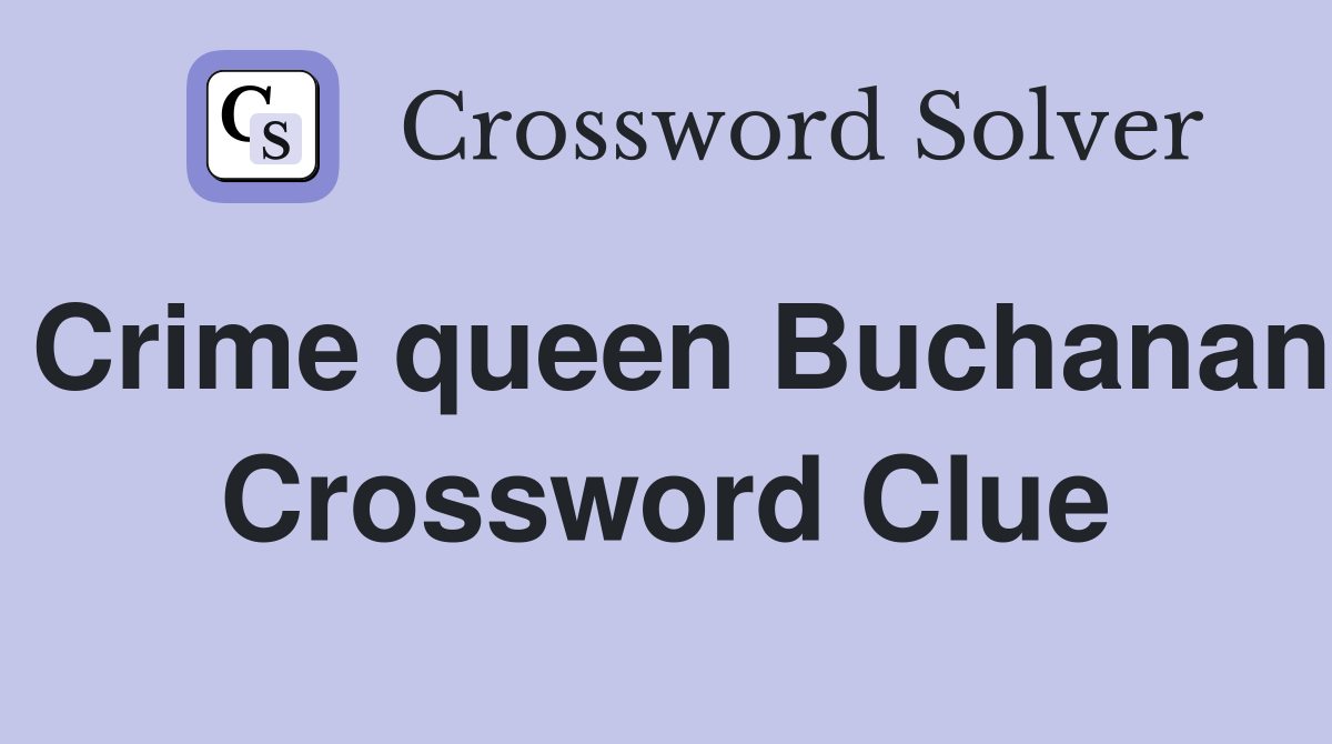 Crime queen Buchanan Crossword Clue