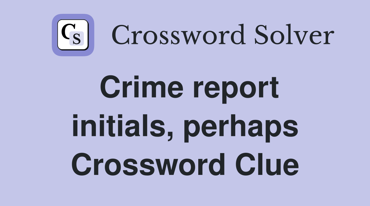Crime report initials, perhaps Crossword Clue