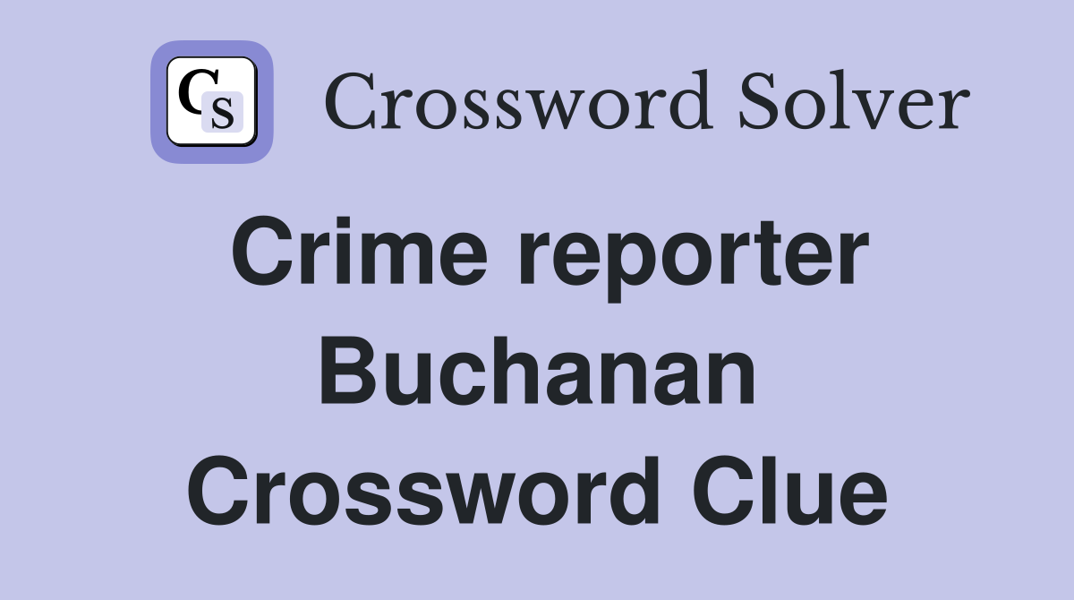 Crime reporter Buchanan Crossword Clue