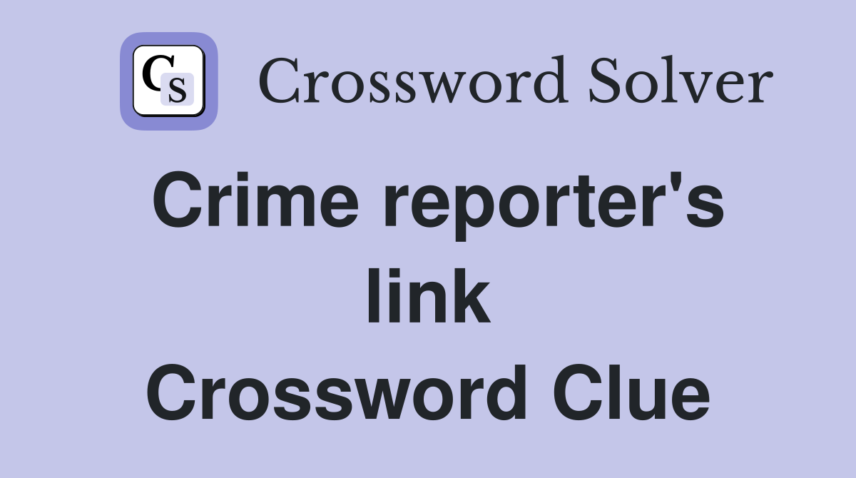 Crime reporter's link Crossword Clue
