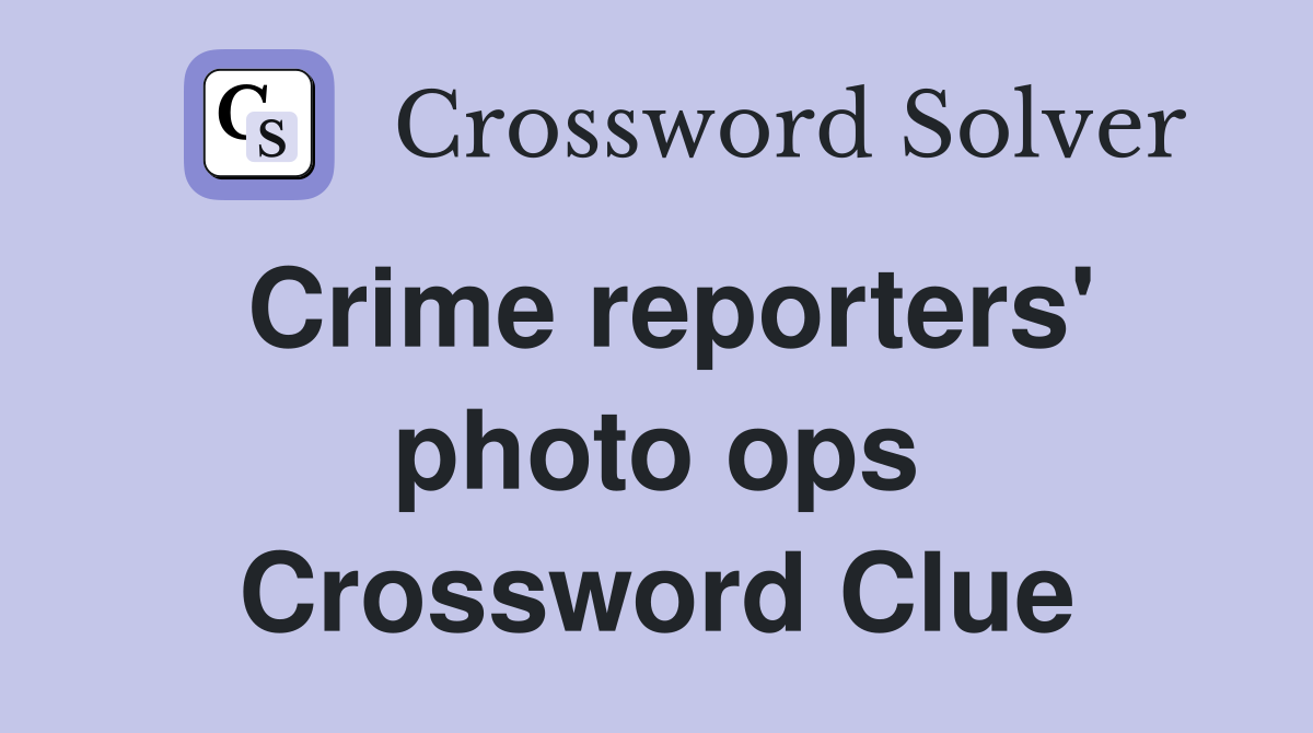 Crime reporters' photo ops Crossword Clue