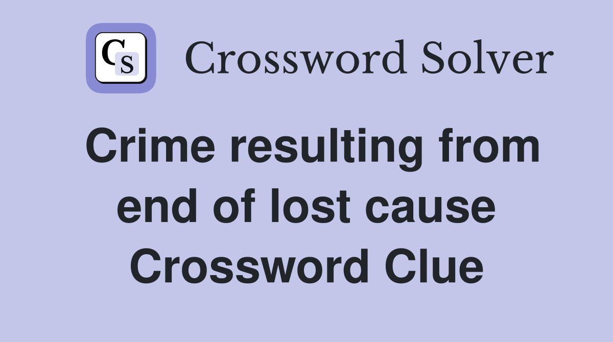Crime resulting from end of lost cause Crossword Clue