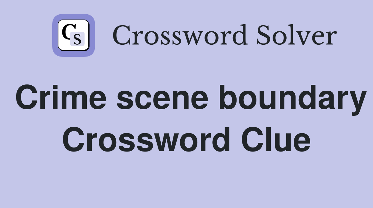 Crime scene boundary Crossword Clue