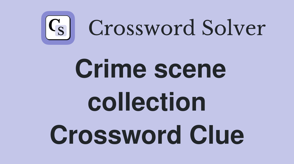 Crime scene collection Crossword Clue