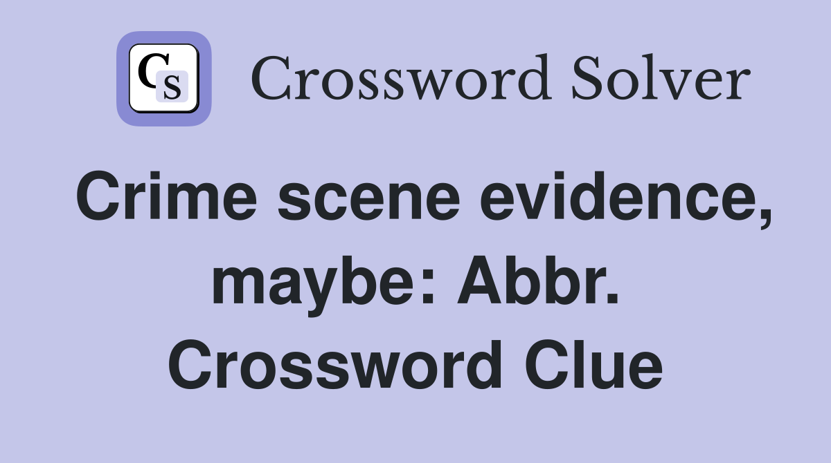 Crime scene evidence, maybe: Abbr. Crossword Clue