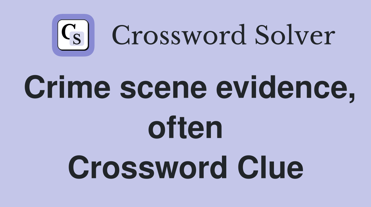 Crime scene evidence, often Crossword Clue