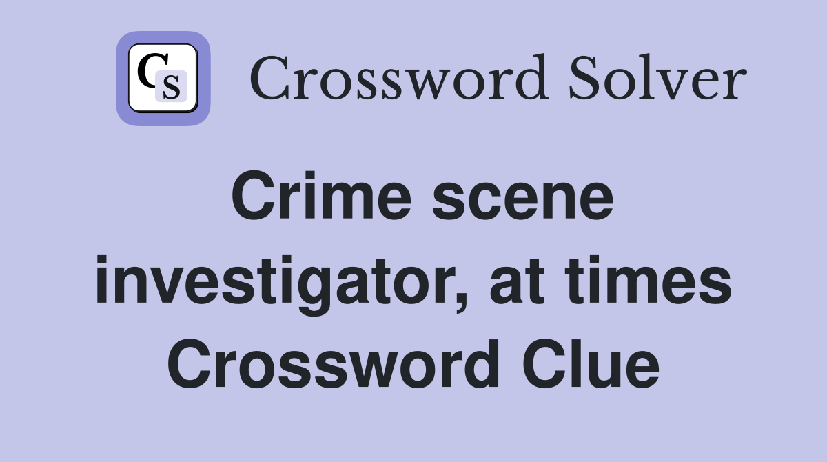 Crime scene investigator, at times Crossword Clue