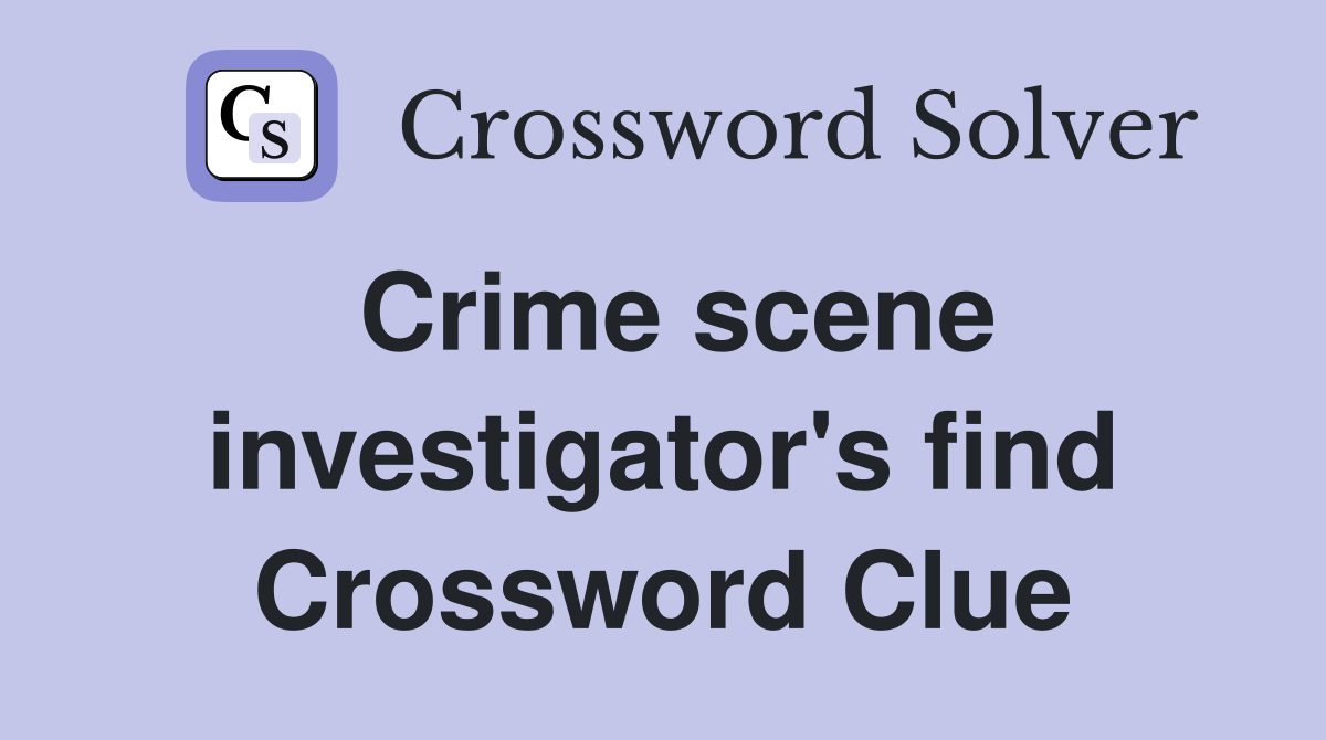 Crime scene investigator's find Crossword Clue