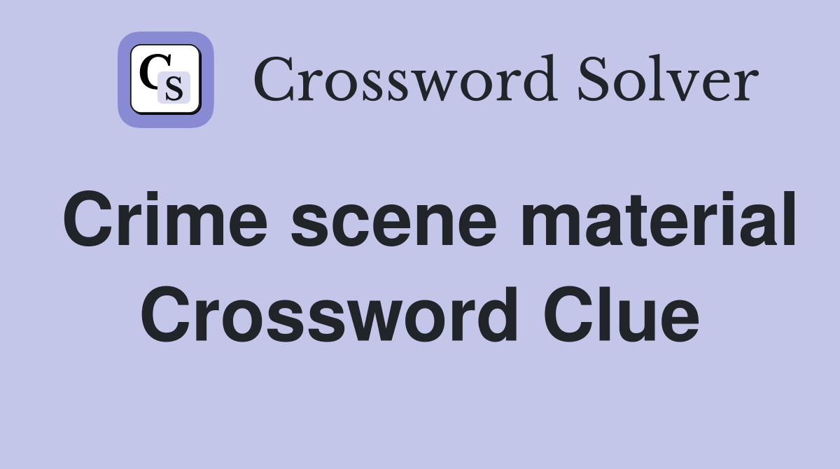 Crime scene material Crossword Clue