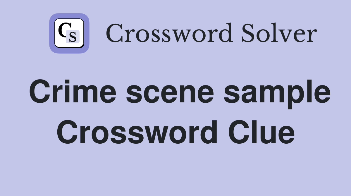 Crime scene sample Crossword Clue