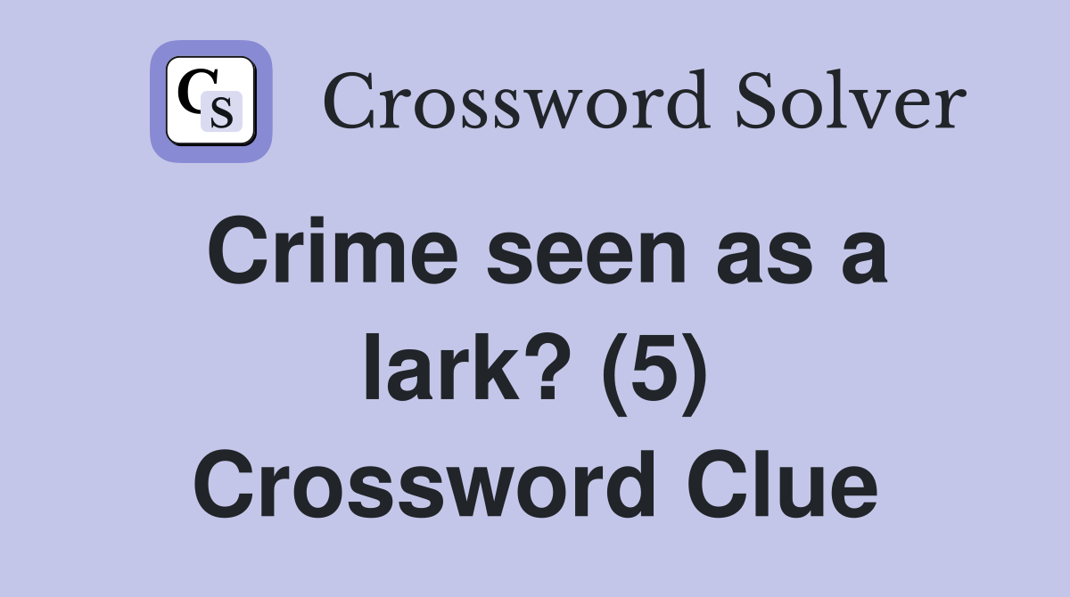 Crime seen as a lark? (5) Crossword Clue