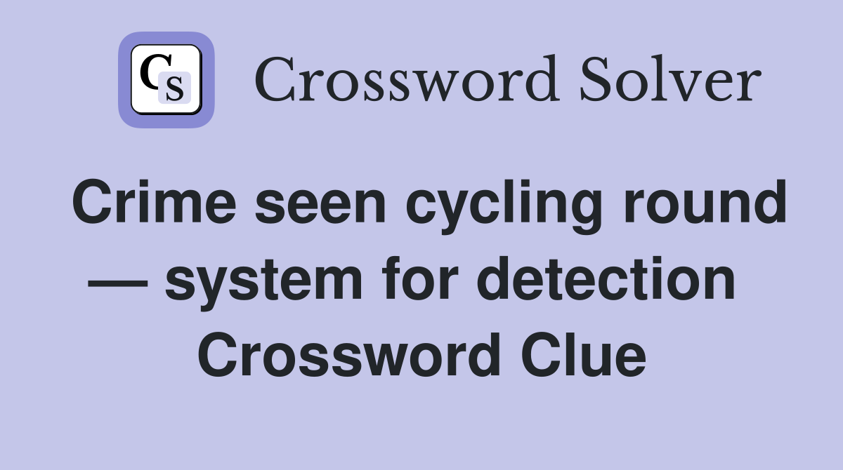 Crime seen cycling round — system for detection  Crossword Clue