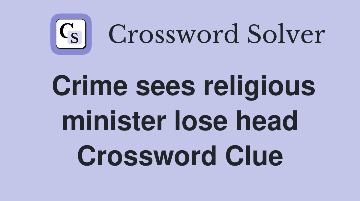 Crime sees religious minister lose head Crossword Clue