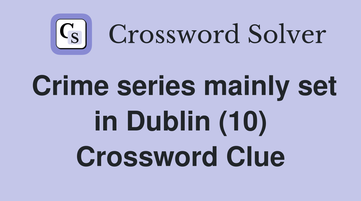 Crime series mainly set in Dublin (10) Crossword Clue
