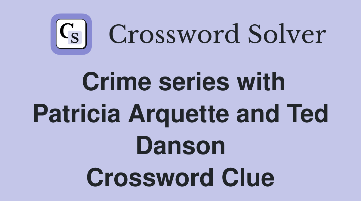 Crime series with Patricia Arquette and Ted Danson Crossword Clue