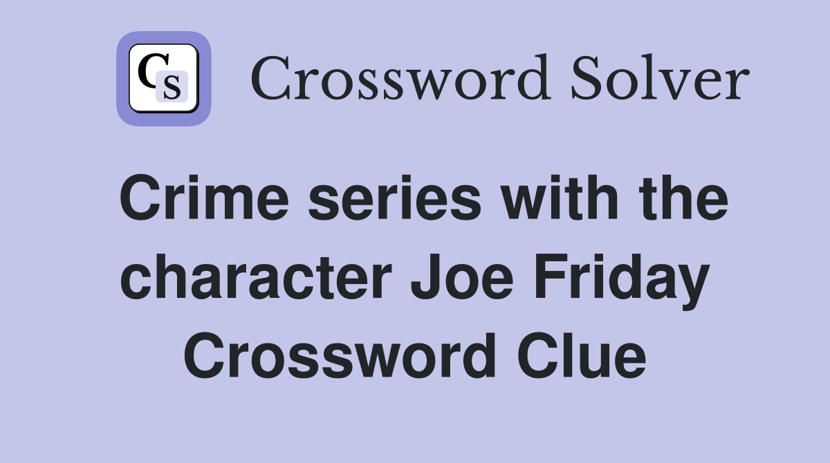 Crime series with the character Joe Friday Crossword Clue