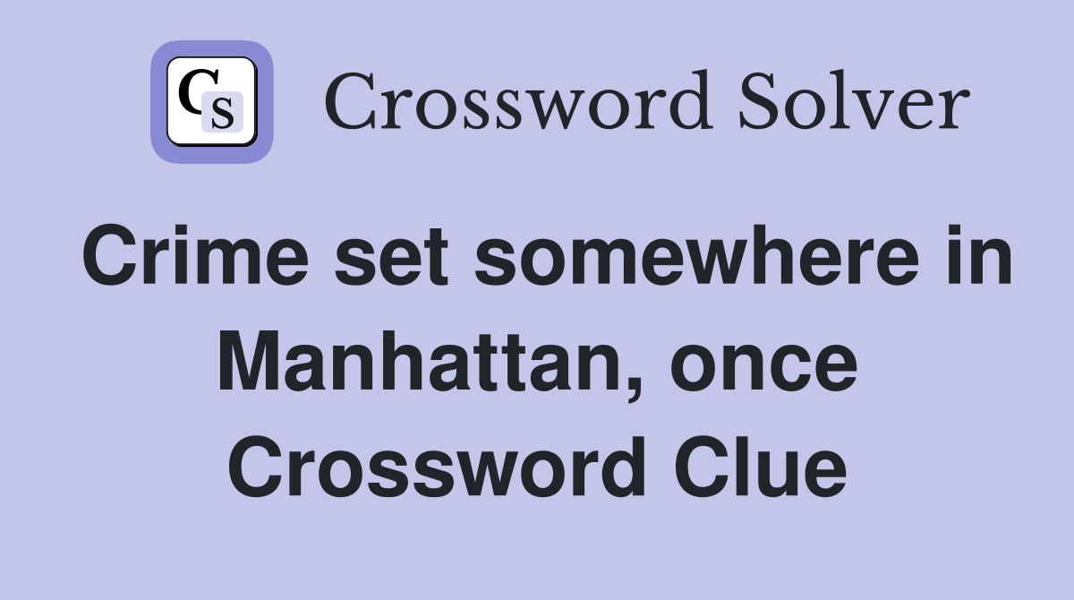 Crime set somewhere in Manhattan, once Crossword Clue