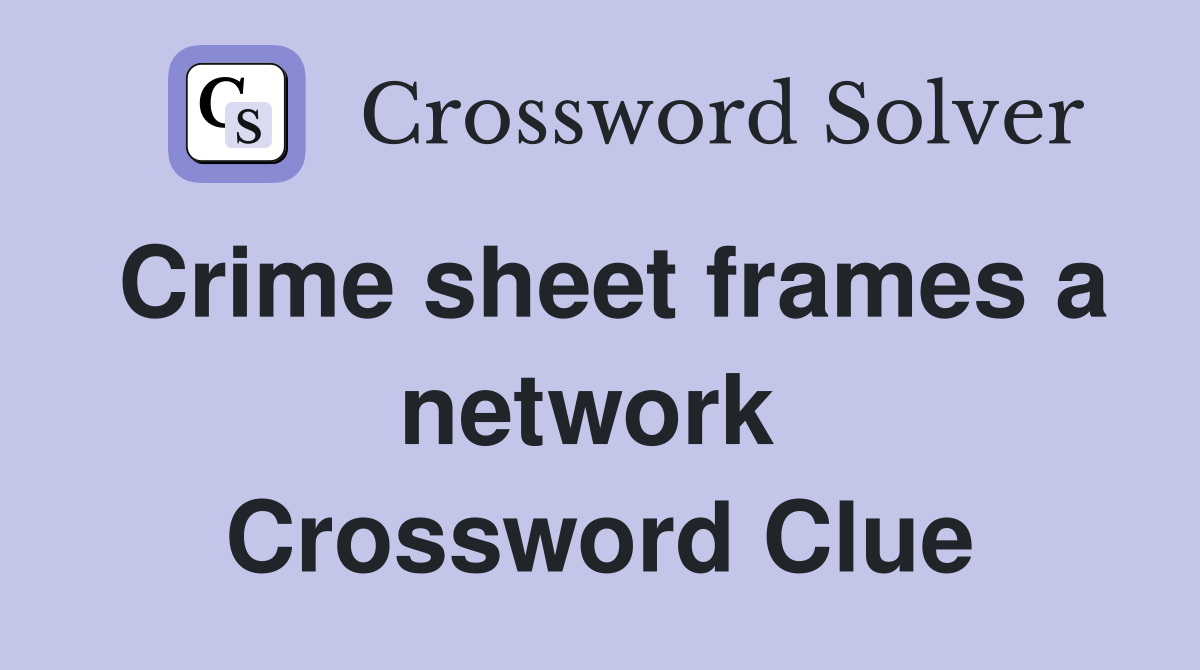 Crime sheet frames a network  Crossword Clue