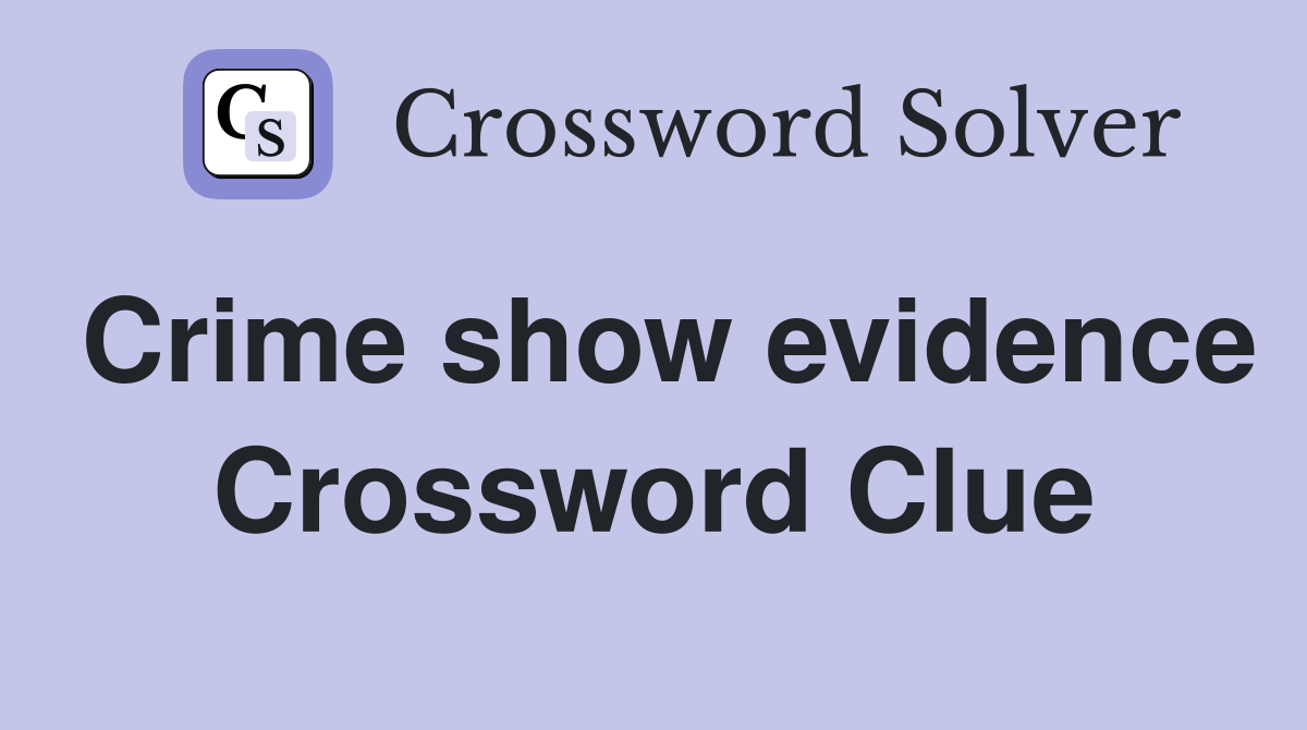 Crime show evidence Crossword Clue