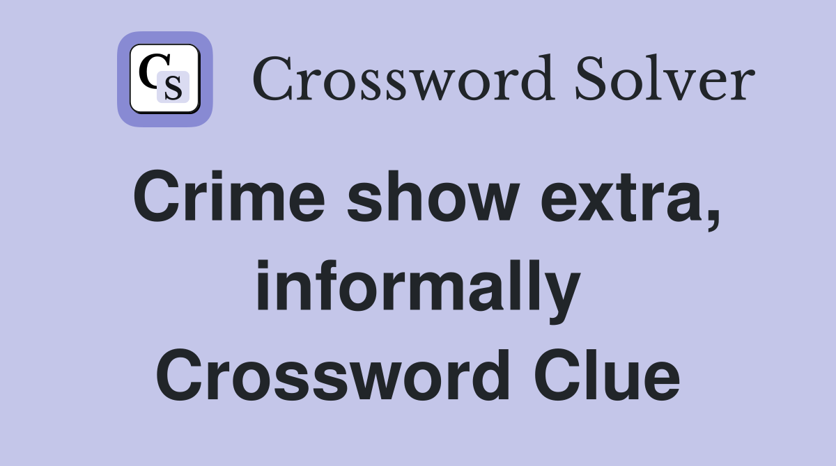 Crime show extra, informally Crossword Clue